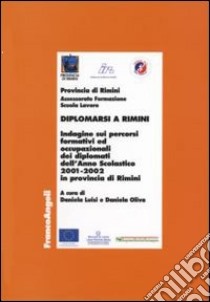 Diplomarsi a Rimini. Indagine sui percorsi formativi e occupazionali dei diplomati dell'anno scolastico 2001-2002 in provincia di Rimini libro di Luisi D. (cur.); Oliva D. (cur.)