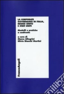 La corporate governance in Italia, Regno Unito e Stati Uniti. Modelli e pratiche a confronto libro di Allegrini M. (cur.); Bianchi Martini S. (cur.)