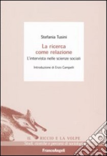 La ricerca come relazione. L'intervista nelle scienze sociali libro di Tusini Stefania