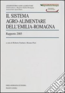 Il sistema agro-alimentare dell'Emilia Romagna. Rapporto 2005 libro di Fanfani R. (cur.); Pieri R. (cur.)