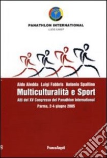 Multiculturalità e sport. Atti del XV congresso del Panathlon International (Parma, 2-4 giugno 2005) libro di Aledda Aldo; Fabbris Luigi; Spallino Antonio