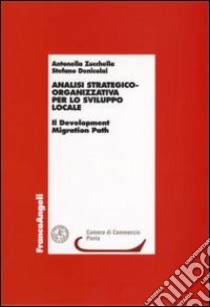 Analisi strategico-organizzativa per lo sviluppo locale. Il Development Migration Path libro di Zucchella Antonella; Denicolai Stefano