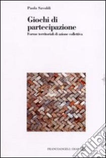 Giochi di partecipazione. Forme territoriali di azione collettiva libro di Savoldi Paola