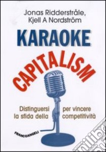 Karaoke capitalism. Distinguersi per vincere la sfida della competitività libro di Ridderstrale Jonas; Nordström Kjell