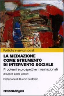 La mediazione come strumento d'intervento sociale. Problemi e prospettive internazionali libro di Luison L. (cur.)