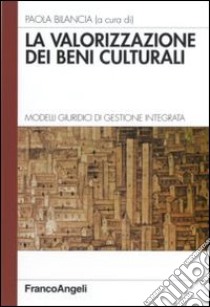 La valorizzazione dei beni culturali. Modelli giuridici di gestione integrata libro di Bilancia P. (cur.)