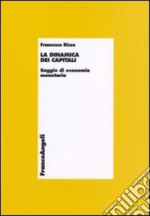 La dinamica dei capitali. Saggio di economia monetaria libro di Rizzo Francesco