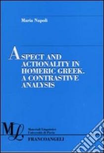 Aspect and actionality in homeric Greek. A contrastive analysis libro di Napoli Maria