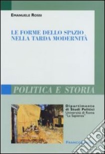 Le forme dello spazio nella tarda modernità libro di Rossi Emanuele