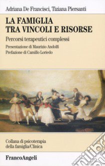 La famiglia tra vincoli e risorse. Percorsi terapeutici complessi libro di De Francisci Adriana; Piersanti Tiziana