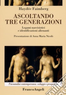 Ascoltando tre generazioni. Legami narcisistici e identificazioni alienanti libro di Faimberg Haydée