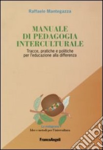 Manuale di pedagogia interculturale. Tracce, pratiche e politiche per l'educazione alla differenza libro di Mantegazza Raffaele