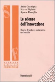 Le scienze dell'innovazione. Nuove frontiere educative nel sociale libro di Gramigna Anita; Righetti Marco; Ravaglia Agnese