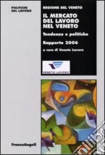 Il mercato del lavoro nel Veneto. Tendenze e politiche. Rapporto 2006 libro di Veneto Lavoro (cur.)