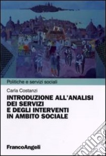 Introduzione all'analisi dei servizi e degli interventi in ambito sociale libro di Costanzi Carla