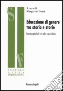 Educazione di genere tra storia e storie. Immagini di sé allo specchio libro di Durst M. (cur.)