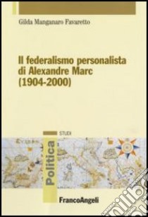 Il federalismo personalista di Alexandre Marc (1904-2000) libro di Manganaro Favaretto Gilda