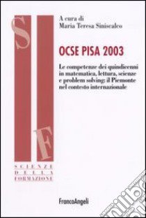 Ocse Pisa 2003. Le competenze dei quindicenni in matematica, lettura, scienze e problem solving: il Piemonte nel contesto internazionale libro di Siniscalco M. T. (cur.)