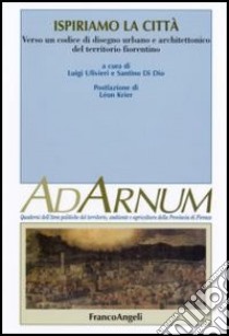 Ispiriamo la città. Verso un codice di disegno urbano e architettonico del territorio fiorentino libro di Ulivieri L. (cur.); Di Dio S. (cur.)