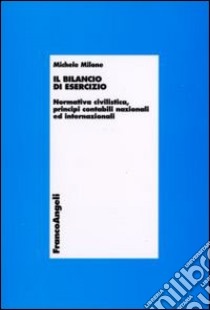 Il bilancio di esercizio. Normativa civilistica, principi contabili nazionali e internazionali libro di Milone Michele