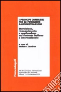 I principi contabili per le pubbliche amministrazioni. Statuizione, riconoscimento e applicazione nel contesto italiano e internazionale libro di Zambon S. (cur.)