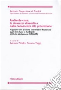 Ambiente casa: la sicurezza domestica dalla conoscenza alla prevenzione libro di Pitidis A. (cur.); Taggi F. (cur.)