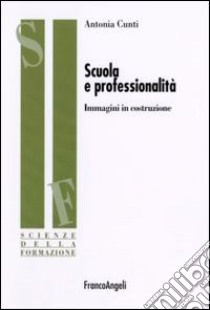 Scuola e professionalità. Immagini in costruzione libro di Cunti Antonia