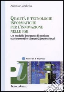 Qualità e tecnologie informatiche per l'innovazione nelle PMI. Un modello integrato di gestione tra strumenti e comunità professionali libro di Candiello Antonio