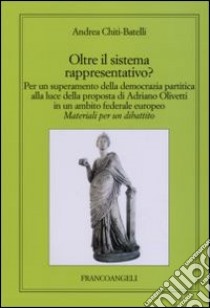 Oltre il sistema rappresentativo? libro di Chiti Batelli Andrea