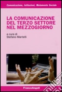 La comunicazione del terzo settore nel Mezzogiorno libro di Martelli S. (cur.)