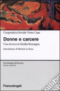 Donne e carcere. Una ricerca in Emilia Romagna libro di Cooperativa sociale Verso Casa (cur.)