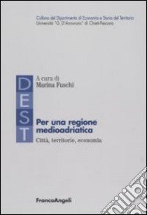 Per una regione medioadriatica: città, territorio, economia libro di Fuschi M. (cur.)