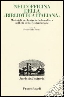 Nell'officina della «Biblioteca italiana». Materiali per la storia della cultura nell'età della Restaurazione libro di Della Peruta F. (cur.)