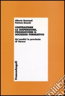 Contrastare la dispersione, promuovere il successo formativo. Un'analisi in provincia di Varese libro di Bramanti Alberto; Bianchi Patrizia