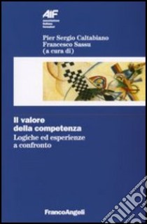 Il valore della competenza. Logiche ed esperienze a confronto libro di Caltabiano P. S. (cur.); Sassu F. (cur.)