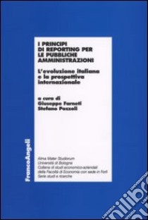 I principi di reporting per le pubbliche amministrazioni. L'evoluzione italiana e la prospettiva internazionale libro di Farneti G. (cur.); Pozzoli S. (cur.)