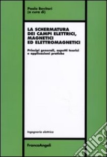 La schermatura dei campi elettrici, magnetici ed elettromagnetici. Principi generali, aspetti teorici e applicazioni pratiche libro di Bevitori P. (cur.)