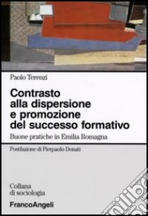 Contrasto alla dispersione e promozione del successo formativo. Buone pratiche in Emilia-Romagna libro di Terenzi Paolo