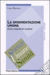 La sperimentazione umana. Diritti violati/diritti condivisi libro di Marsico Gaia