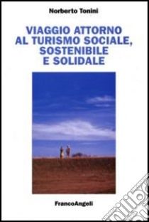 Viaggio attorno al turismo sociale, sostenibile e solidale libro di Tonini Norberto