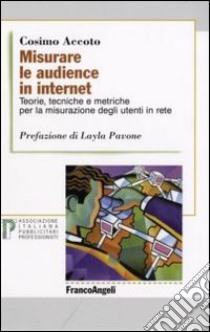 Misurare le audience in internet. Teorie, tecniche e metriche per la misurazione degli utenti in rete libro di Accoto Cosimo