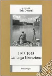 La lunga liberazione 1943-1945 libro di Gobetti E. (cur.)