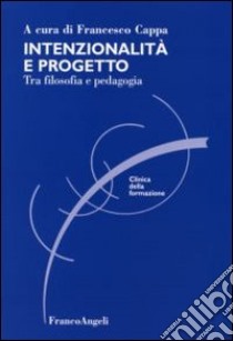 Intenzionalità e progetto. Tra filosofia e pedagogia libro di Cappa F. (cur.)