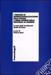 I processi di internazionalizzazione delle piccole e medie imprese della provincia di Modena. Il ruolo degli investimenti diretti all'estero libro di Bursi T. (cur.)