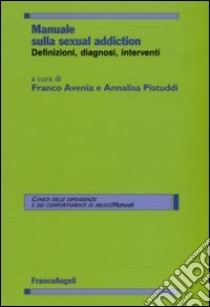 Manuale sulla sexual addiction. Definizioni, diagnosi, interventi libro di Avenia F. (cur.); Pistuddi A. (cur.)