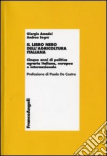 Il libro nero dell'agricoltura italiana. Cinque anni di politica agraria italiana, europea e internazionale libro di Amadei Giorgio; Segrè Andrea