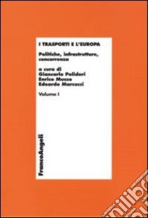 I trasporti e l'Europa. Vol. 1: Politiche, infrastrutture, concorrenza libro di Polidori G. (cur.); Musso E. (cur.); Marcucci E. (cur.)