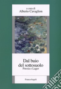 Dal buio del sottosuolo. Poesia e lager libro di Cavaglion A. (cur.)