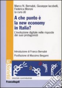 A che punto è la new economy in Italia? L'evoluzione digitale nelle risposte dei suoi protagonisti libro di Bernabè M. (cur.); Iacobelli G. (cur.); Moroni F. (cur.)