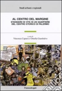 Al centro del margine. Standard di vita in un quartiere del centro storico di Palermo libro di Capursi V. (cur.); Giambalvo O. (cur.)